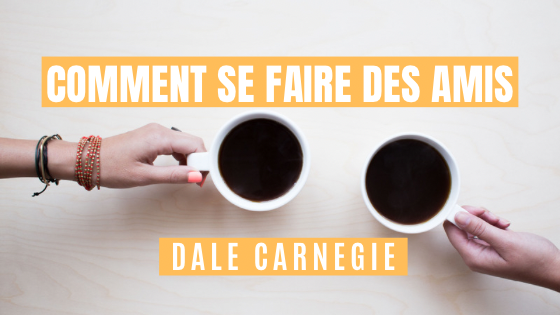 L’essentiel de «Comment se faire des amis» – Dale Carnegie